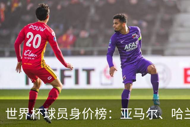 世界杯球员身价榜：亚马尔、哈兰德2亿欧领衔！姆巴佩1.8亿欧