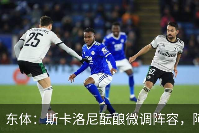 东体：斯卡洛尼酝酿微调阵容，阿尔马达大概率失去首发