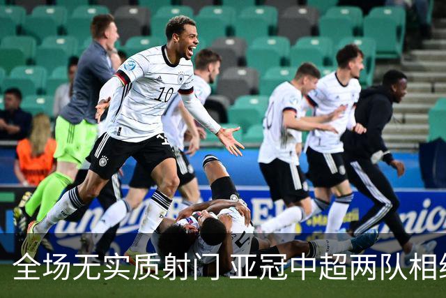 全场无实质射门 亚冠中超两队相继创下尴尬纪录