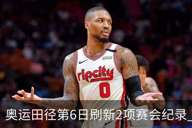 奥运田径第6日刷新2项赛会纪录 尘封16年纪录告破