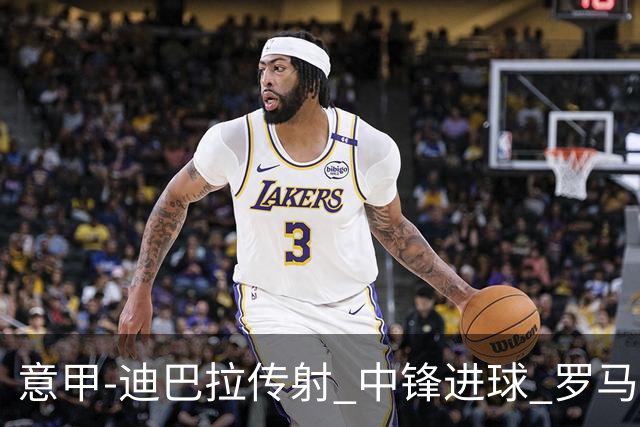意甲-迪巴拉传射 中锋进球 罗马2-1止客场连败