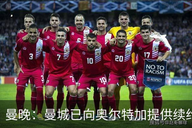 曼晚：曼城已向奥尔特加提供续约合同