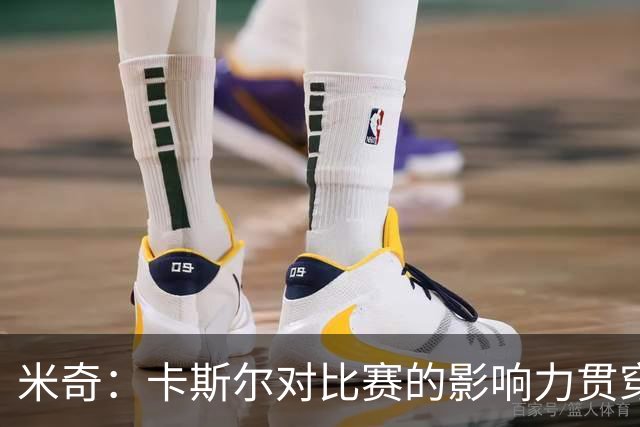 米奇：卡斯尔对比赛的影响力贯穿全场 大家渐渐习惯了他的出色