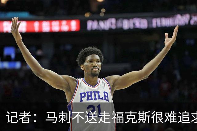 记者：马刺不送走福克斯很难追求伦纳德 但快船也不会要福克斯