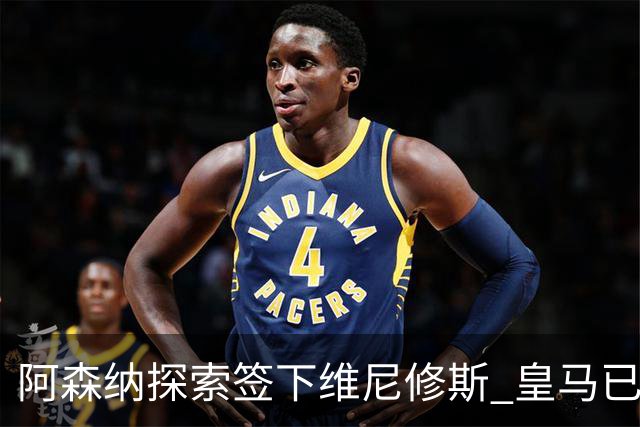 阿森纳探索签下维尼修斯 皇马已批准转会