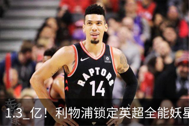 1.3 亿！利物浦锁定英超全能妖星，完胜巴尔科拉 + 迪奥曼德
